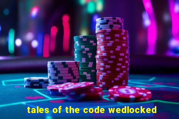 tales of the code wedlocked